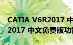 CATIA V6R2017 中文免费版（CATIA V6R2017 中文免费版功能简介）