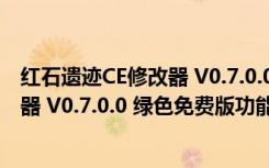 红石遗迹CE修改器 V0.7.0.0 绿色免费版（红石遗迹CE修改器 V0.7.0.0 绿色免费版功能简介）