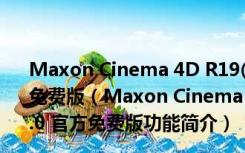 Maxon Cinema 4D R19(常用三维绘图软件) V19.0 官方免费版（Maxon Cinema 4D R19(常用三维绘图软件) V19.0 官方免费版功能简介）