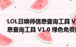 LOL召唤师信息查询工具 V1.0 绿色免费版（LOL召唤师信息查询工具 V1.0 绿色免费版功能简介）