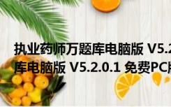 执业药师万题库电脑版 V5.2.0.1 免费PC版（执业药师万题库电脑版 V5.2.0.1 免费PC版功能简介）