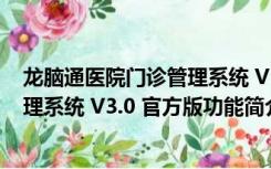 龙脑通医院门诊管理系统 V3.0 官方版（龙脑通医院门诊管理系统 V3.0 官方版功能简介）