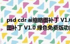 psd cdr ai缩略图补丁 V1.0 绿色免费版（psd cdr ai缩略图补丁 V1.0 绿色免费版功能简介）