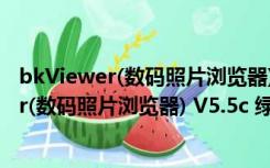 bkViewer(数码照片浏览器) V5.5c 绿色免费版（bkViewer(数码照片浏览器) V5.5c 绿色免费版功能简介）