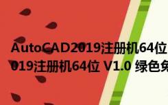 AutoCAD2019注册机64位 V1.0 绿色免费版（AutoCAD2019注册机64位 V1.0 绿色免费版功能简介）