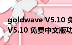 goldwave V5.10 免费中文版（goldwave V5.10 免费中文版功能简介）