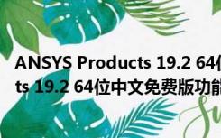 ANSYS Products 19.2 64位中文免费版（ANSYS Products 19.2 64位中文免费版功能简介）