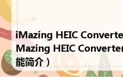 iMazing HEIC Converter(HEIC转换器) V1.0.5 官方版（iMazing HEIC Converter(HEIC转换器) V1.0.5 官方版功能简介）