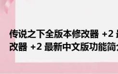 传说之下全版本修改器 +2 最新中文版（传说之下全版本修改器 +2 最新中文版功能简介）