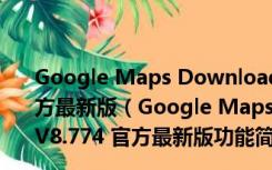 Google Maps Downloader(谷歌地图下载器) V8.774 官方最新版（Google Maps Downloader(谷歌地图下载器) V8.774 官方最新版功能简介）