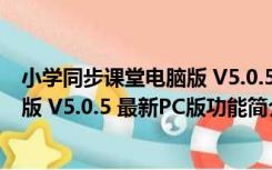 小学同步课堂电脑版 V5.0.5 最新PC版（小学同步课堂电脑版 V5.0.5 最新PC版功能简介）