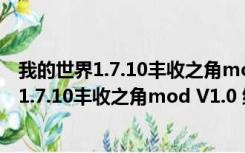 我的世界1.7.10丰收之角mod V1.0 绿色免费版（我的世界1.7.10丰收之角mod V1.0 绿色免费版功能简介）