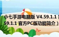 小七手游电脑版 V4.59.1.1 官方PC版（小七手游电脑版 V4.59.1.1 官方PC版功能简介）