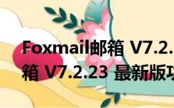 Foxmail邮箱 V7.2.23 最新版（Foxmail邮箱 V7.2.23 最新版功能简介）