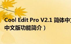 Cool Edit Pro V2.1 简体中文版（Cool Edit Pro V2.1 简体中文版功能简介）