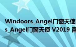 Windoors_Angel门窗天使 V2019 官方试用版（Windoors_Angel门窗天使 V2019 官方试用版功能简介）