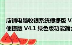 店铺电脑收银系统便捷版 V4.1 绿色版（店铺电脑收银系统便捷版 V4.1 绿色版功能简介）