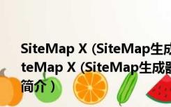 SiteMap X (SiteMap生成器) V1.2.11.25  官方安装版（SiteMap X (SiteMap生成器) V1.2.11.25  官方安装版功能简介）