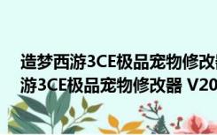 造梦西游3CE极品宠物修改器 V2020 最新免费版（造梦西游3CE极品宠物修改器 V2020 最新免费版功能简介）