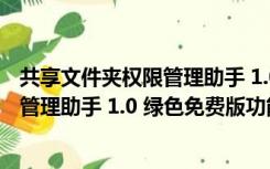 共享文件夹权限管理助手 1.0 绿色免费版（共享文件夹权限管理助手 1.0 绿色免费版功能简介）