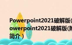 Powerpoint2021破解版(附激活密钥) 32/64位 免费版（Powerpoint2021破解版(附激活密钥) 32/64位 免费版功能简介）