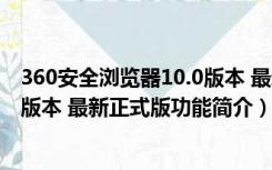 360安全浏览器10.0版本 最新正式版（360安全浏览器10.0版本 最新正式版功能简介）