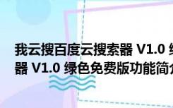 我云搜百度云搜索器 V1.0 绿色免费版（我云搜百度云搜索器 V1.0 绿色免费版功能简介）