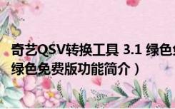 奇艺QSV转换工具 3.1 绿色免费版（奇艺QSV转换工具 3.1 绿色免费版功能简介）