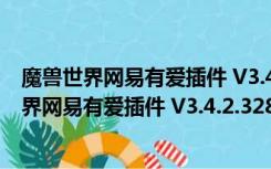 魔兽世界网易有爱插件 V3.4.2.32834 官方最新版（魔兽世界网易有爱插件 V3.4.2.32834 官方最新版功能简介）