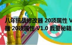 八年抗战修改器 20项属性 V1.0 我爱秘籍版（八年抗战修改器 20项属性 V1.0 我爱秘籍版功能简介）