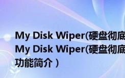 My Disk Wiper(硬盘彻底格式化工具) V1.20 官方绿色版（My Disk Wiper(硬盘彻底格式化工具) V1.20 官方绿色版功能简介）