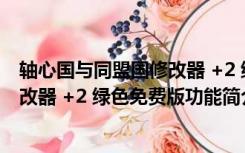 轴心国与同盟国修改器 +2 绿色免费版（轴心国与同盟国修改器 +2 绿色免费版功能简介）