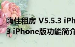 嗨住租房 V5.5.3 iPhone版（嗨住租房 V5.5.3 iPhone版功能简介）