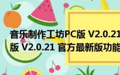 音乐制作工坊PC版 V2.0.21 官方最新版（音乐制作工坊PC版 V2.0.21 官方最新版功能简介）