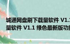 城通网盘刷下载量软件 V1.1 绿色最新版（城通网盘刷下载量软件 V1.1 绿色最新版功能简介）