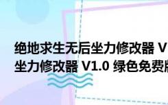 绝地求生无后坐力修改器 V1.0 绿色免费版（绝地求生无后坐力修改器 V1.0 绿色免费版功能简介）