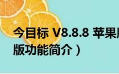 今目标 V8.8.8 苹果版（今目标 V8.8.8 苹果版功能简介）