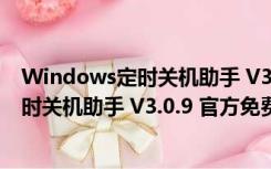 Windows定时关机助手 V3.0.9 官方免费版（Windows定时关机助手 V3.0.9 官方免费版功能简介）