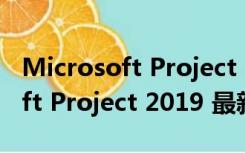 Microsoft Project 2019 最新版（Microsoft Project 2019 最新版功能简介）