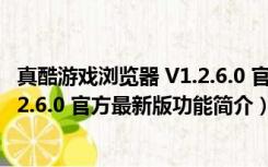 真酷游戏浏览器 V1.2.6.0 官方最新版（真酷游戏浏览器 V1.2.6.0 官方最新版功能简介）