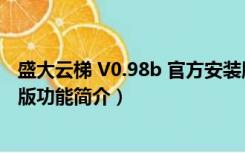 盛大云梯 V0.98b 官方安装版（盛大云梯 V0.98b 官方安装版功能简介）