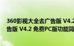 360影视大全去广告版 V4.2 免费PC版（360影视大全去广告版 V4.2 免费PC版功能简介）