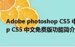 Adobe photoshop CS5 中文免费版（Adobe photoshop CS5 中文免费版功能简介）