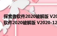 探索者软件2020破解版 V2020-12-25 中文免费版（探索者软件2020破解版 V2020-12-25 中文免费版功能简介）