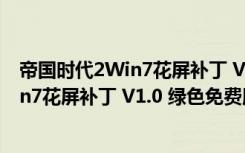 帝国时代2Win7花屏补丁 V1.0 绿色免费版（帝国时代2Win7花屏补丁 V1.0 绿色免费版功能简介）