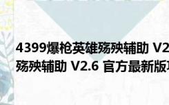 4399爆枪英雄殇殃辅助 V2.6 官方最新版（4399爆枪英雄殇殃辅助 V2.6 官方最新版功能简介）