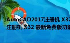 AutoCAD2017注册机 X32 最新免费版（AutoCAD2017注册机 X32 最新免费版功能简介）