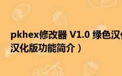 pkhex修改器 V1.0 绿色汉化版（pkhex修改器 V1.0 绿色汉化版功能简介）