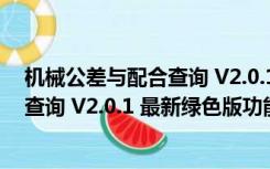 机械公差与配合查询 V2.0.1 最新绿色版（机械公差与配合查询 V2.0.1 最新绿色版功能简介）