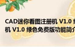 CAD迷你看图注册机 V1.0 绿色免费版（CAD迷你看图注册机 V1.0 绿色免费版功能简介）